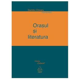 Orasul si literatura - dumitru chioaru, editura grupul editorial art