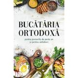 Bucataria ortodoxa pentru posturile de peste an si pentru sarbatori, editura Sophia