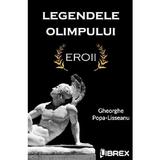 Legendele Olimpului. Eroii - Gheorghe Popa-Lisseanu, editura Librex
