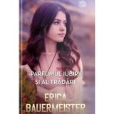 Parfumul iubirii si al tradarii - Erica Bauermeister, editura Lira