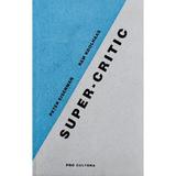 Super-critic - Peter Eisenman, Rem Koolhaas, editura Pro Cultura