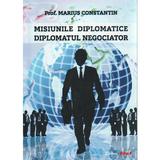 Misiunile diplomatice. Diplomatul negociator - Marius Constantin