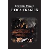 Etica tragica - Corneliu Mircea, editura Eikon