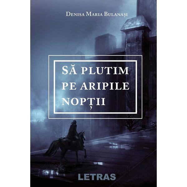 Sa plutim pe aripile noptii - Denisa Maria Bulanasi, editura Letras