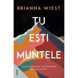 Tu esti muntele. Cum sa transformi autosabotarea in autocontrol - Brianna Wiest, editura Nemira