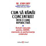 Cum Sa Ramai Concentrat IntR-O Lume Hiperactiva - John Gray