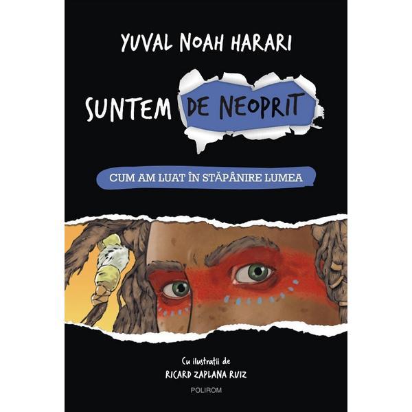 Suntem de neoprit vol.1: cum am luat in stapanire lumea - yuval noah harari, editura polirom