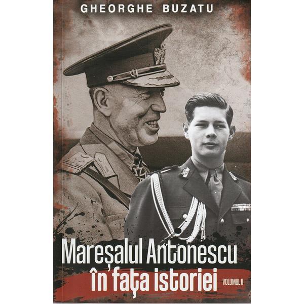 Maresalul antonescu in fata istoriei vol.2 - Gheorghe Buzatu