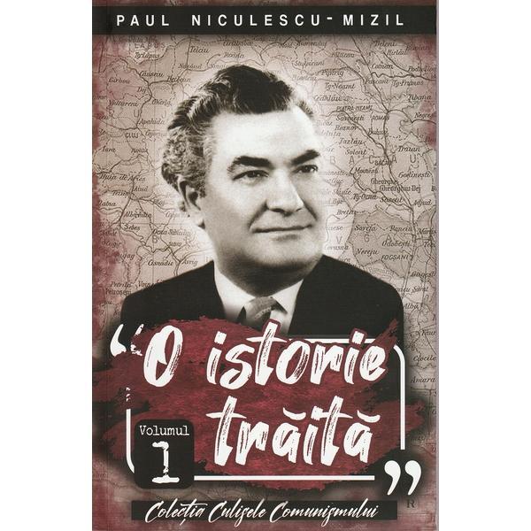 O istorie traita vol.1 - Paul Niculescu-Mizil