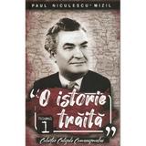 O istorie traita vol.1 - Paul Niculescu-Mizil