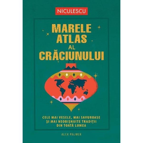 Marele atlas al Craciunului - Alex Palmer, editura Niculescu