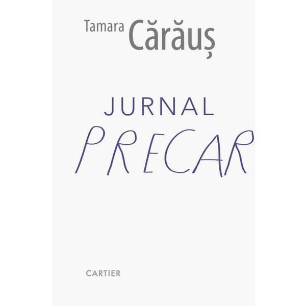 Jurnal precar - Tamara Caraus, editura Cartier