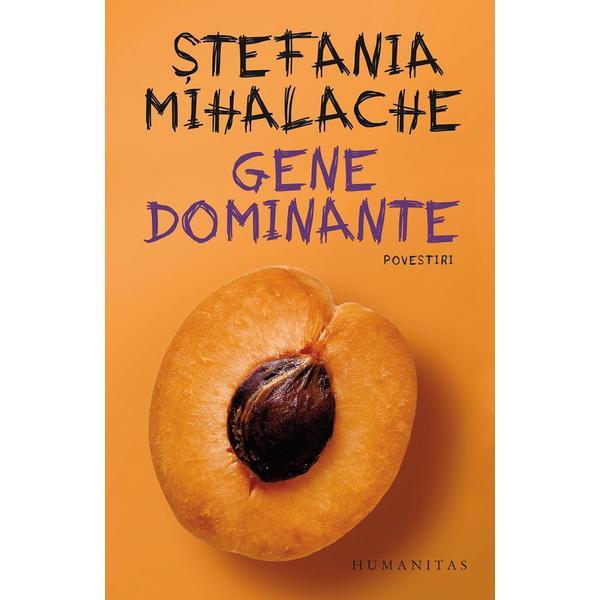 Gene dominante - Stefania Mihalache, editura Humanitas