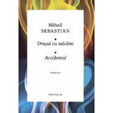 Orasul cu salcami. Accidentul - Mihail Sebastian, editura Polisalm