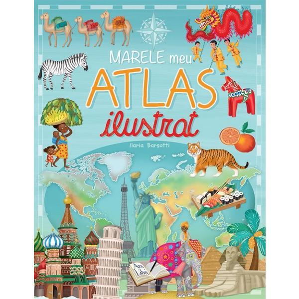 Marele atlas ilustrat - Ilaria Barsotti, editura Ars Libri
