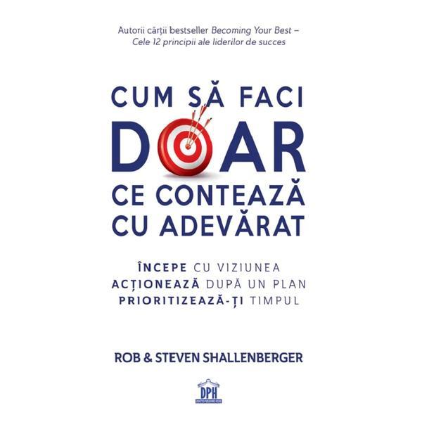 Cum sa faci doar ce conteaza cu adevarat - Rob Shallenberger, Steven Shallenberger, editura Didactica Publishing House