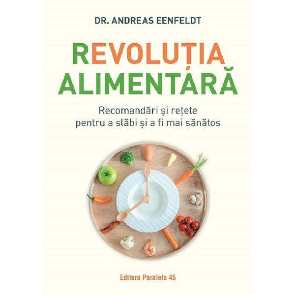 Revolutia alimentara. Recomandari si retete pentru a slabi si a fi mai sanatos - Andreas Eenfeldt, editura Paralela 45