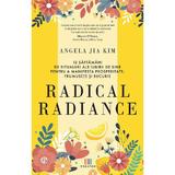 Radical radiance: 12 saptamani de ritualuri ale iubirii de sine pentru a manifesta prosperitate, frumusete si bucurie - Angela Jia Kim, Editura Creator