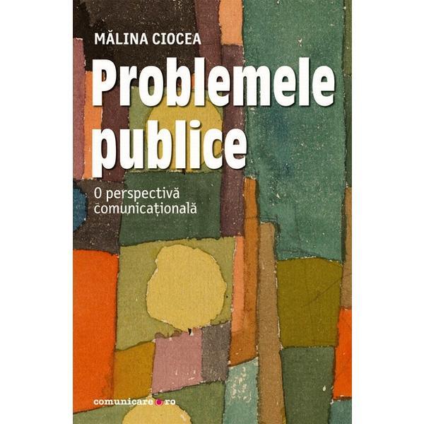 Problemele publice. O perspectiva comunicationala - Malina Ciocea, editura Comunicare.ro