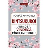Kintsukuroi. Arta de a vindeca ranile emotionale - Tomas Navarro, editura Prestige