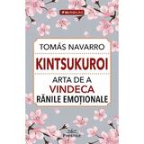 Kintsukuroi. Arta de a vindeca ranile emotionale - Tomas Navarro, editura Prestige