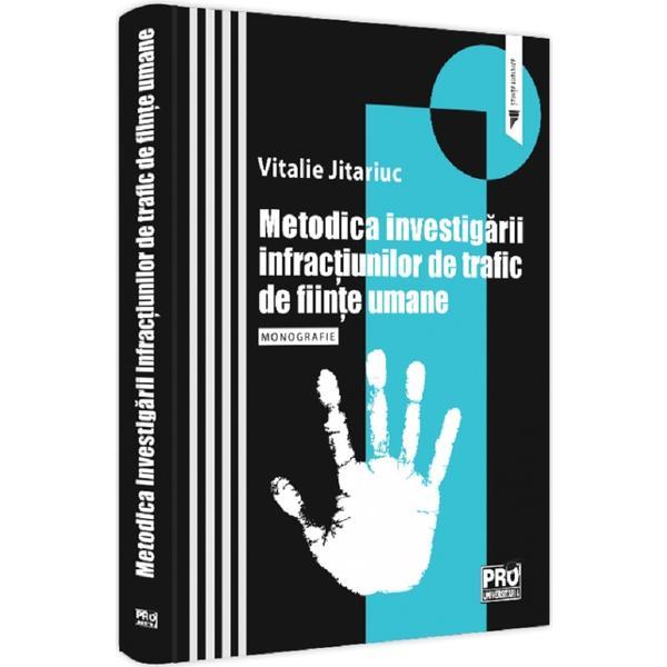 Metodica investigarii infractiunilor de trafic de fiinte umane. Monografie - Vitalie Jitariuc, editura Pro Universitaria