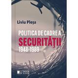 Politica de cadre a Securitatii 1948-1989 - Liviu Plesa, editura Cetatea De Scaun