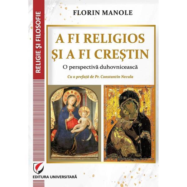 A fi Religios si a fi Crestin. O perspectiva Duhovniceasca - Florin Manole