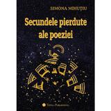 Secundele pierdute ale poeziei - Simona Mihutiu, editura Total Publishing