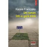 Un roman intr-o gara mica - Kocsis Francisko, editura Polirom