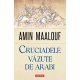 Cruciadele vazute de arabi - Amin Maalouf, editura Polirom