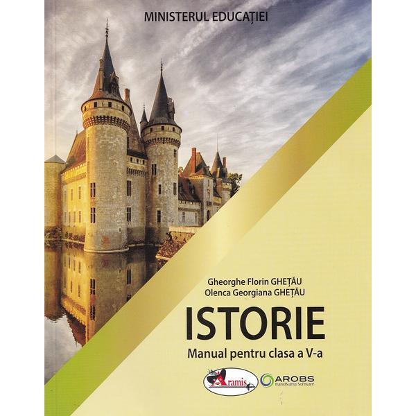 Istorie - Clasa 5 - Manual - Gheorghe Florin Ghetau, Olenca Georgiana Ghetau, editura Aramis