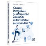 Calcule, inregistrari si interpretari contabile in fiscalitatea intreprinderii - Costel Istrate