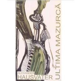 Alexander hausvater - ultima mazurca, editura tracus arte