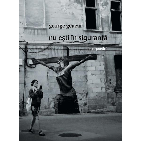 Nu esti in siguranta. opera poetica - george geacar, editura casa de pariuri literare