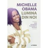 Lumina din noi. Cum sa invingi in momente dificile - Michelle Obama, editura Litera