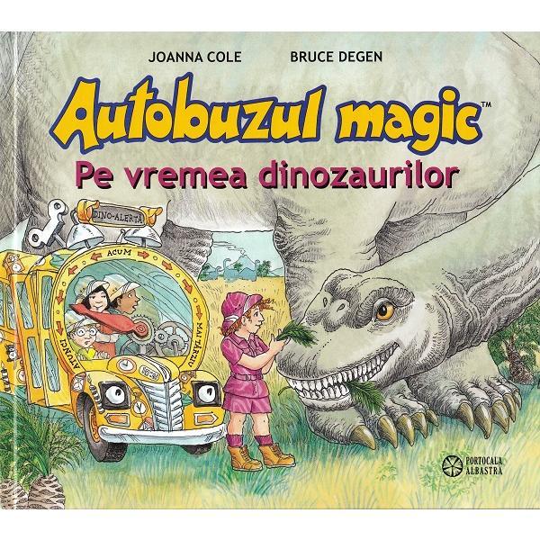 Autobuzul magic. Pe vremea dinozaurilor - Joanna Cole, Bruce Degen, editura Portocala Albastra