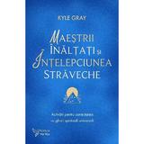 Maestrii Inaltati si intelepciunea straveche - Kyle Gray, editura For You