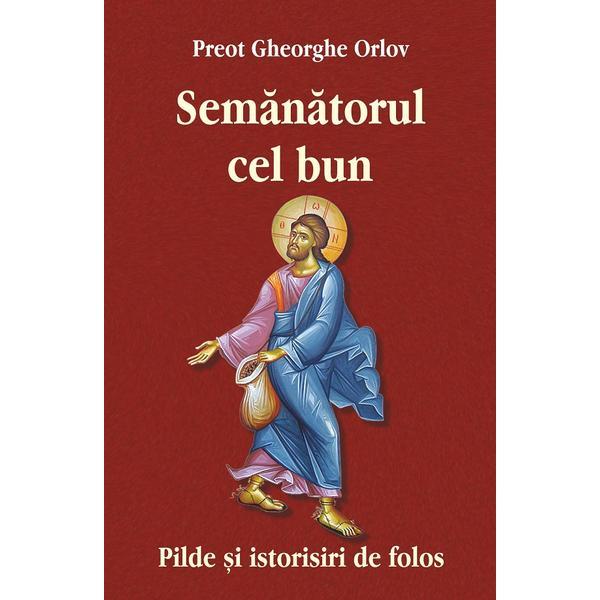 Semanatorul cel bun - Gheorghe Orlov, editura Egumenita