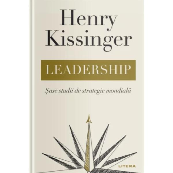 Leadership. sase studii de strategie mondiala - henry kissinger, editura litera