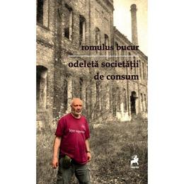 Odeleta societatii de consum - romulus bucur, editura tracus arte