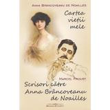 Cartea vietii mele. Scrisori catre Anna Brancoveanu de Noailles - Anna Brancoveanu de Noailles, Marcel Proust, editura Bookstory