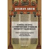 Sulhan Aruh. Cartea sfanta a comportarii evreilor potrivit talmudului - Tesu Solomovici, editura Tesu