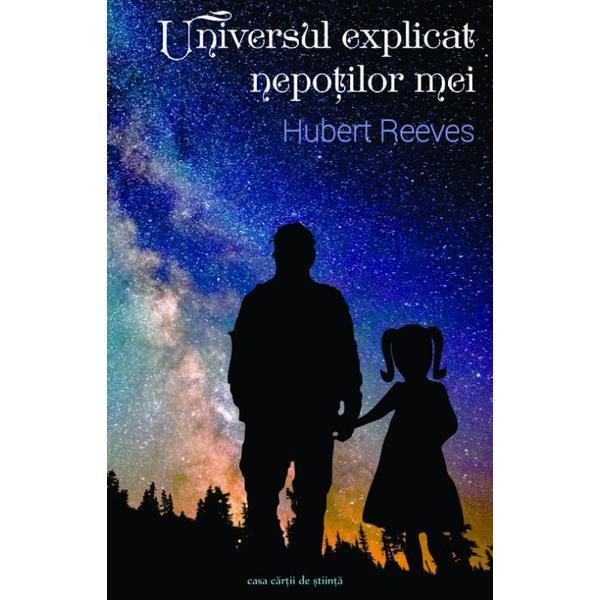 Universul explicat nepotilor mei - Hubert Reeves, editura Casa Cartii De Stiinta