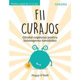 Fii curajos. Ghidul copilului pentru infrangerea timiditatii - Poppy O'Neill, editura Linghea