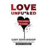 Love Unfu*ked. Fa-ti ordine in varza din relatie - Gary John Bishop, editura Lifestyle