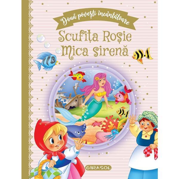 Doua povesti incantatoare: Scufita Rosie si Mica sirena, editura Girasol