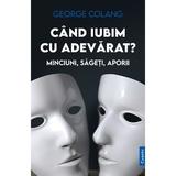 Cand iubim cu adevarat? Minciuni, sageti, aporii - George Colang, editura Cuantic