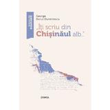 Iti scriu din Chisinaul alb... - George Dorul Dumitrescu, editura Stiinta