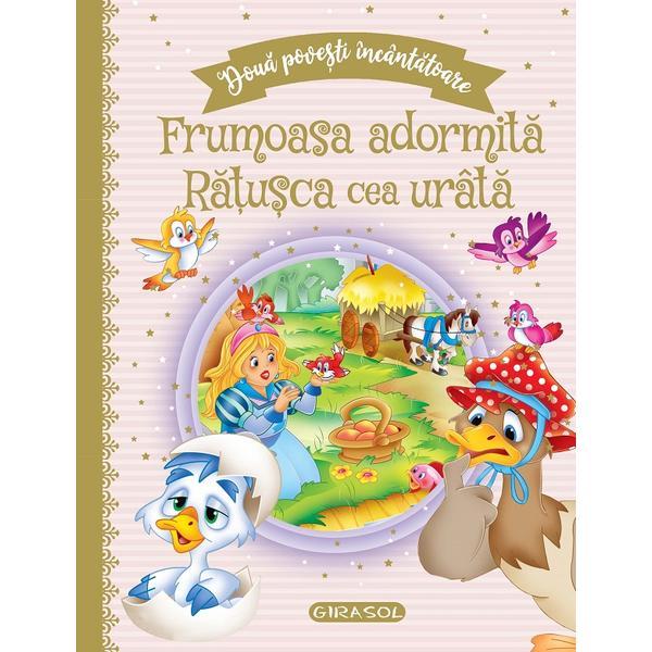 Doua povesti incantatoare: Frumoasa adormita si Ratusca cea urata, editura Girasol